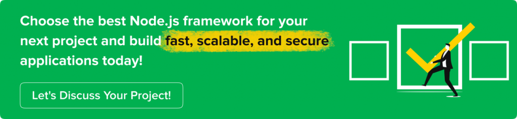 Choose the best Node.js framework for your next project and build fast, scalable, and secure applications today! Let's Discuss Your Project!