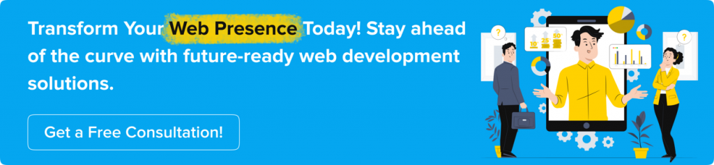 Transform Your Web Presence Today! Stay ahead of the curve with future-ready web development solutions.